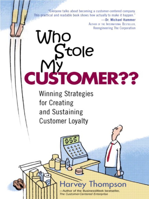 Title details for Who Stole My Customer?? Winning Strategies for Creating and Sustaining Customer Loyalty by Harvey Thompson - Available